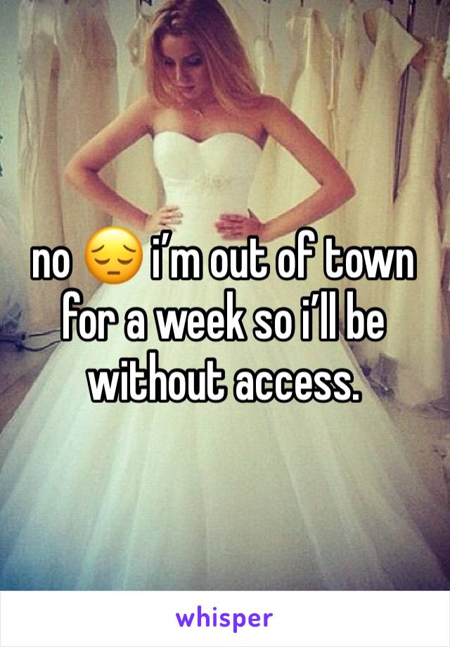 no 😔 i’m out of town for a week so i’ll be without access.