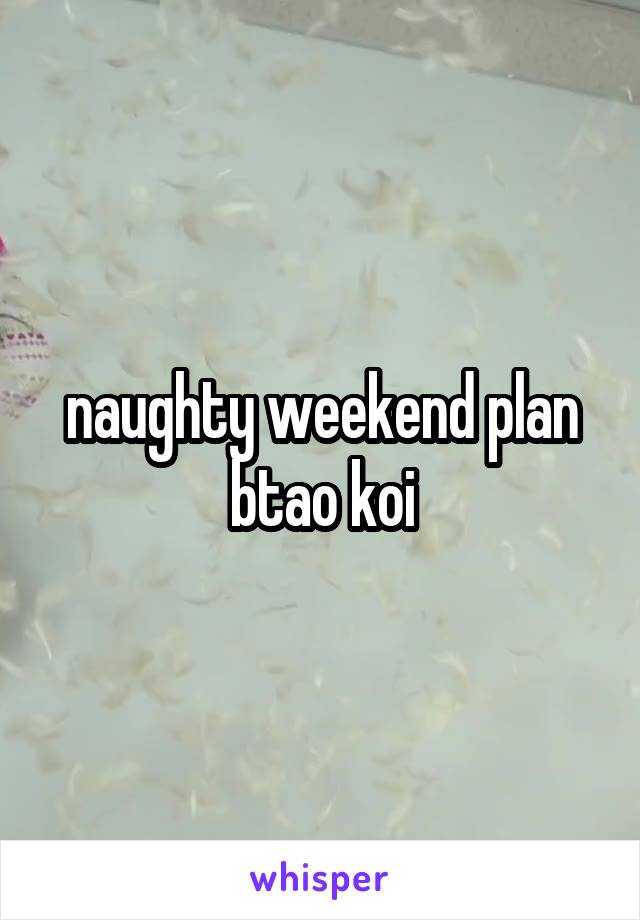 naughty weekend plan btao koi