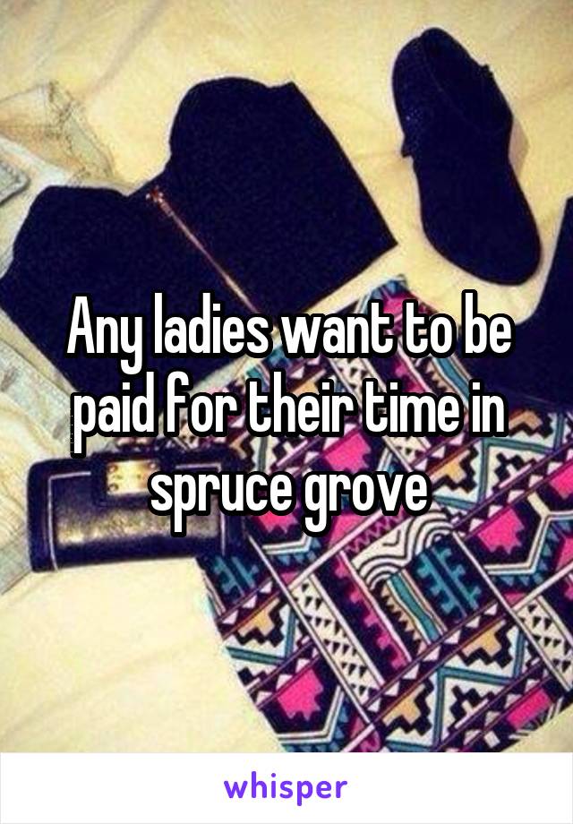 Any ladies want to be paid for their time in spruce grove