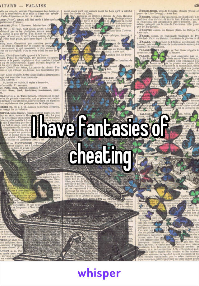 I have fantasies of cheating