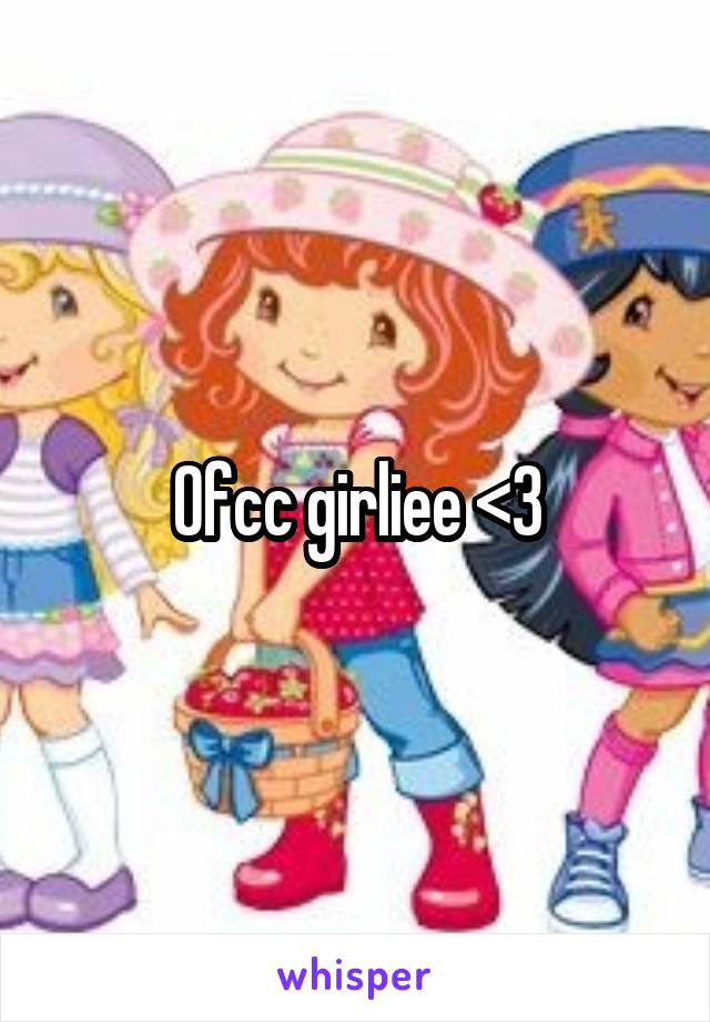 Ofcc girliee <3