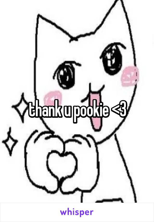 thank u pookie <3