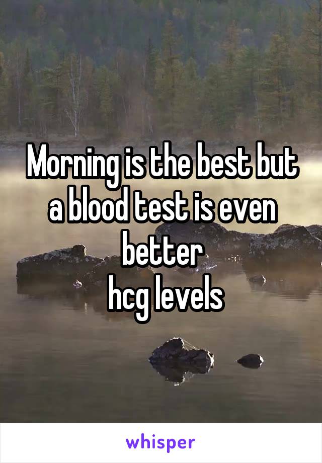 Morning is the best but a blood test is even better
 hcg levels