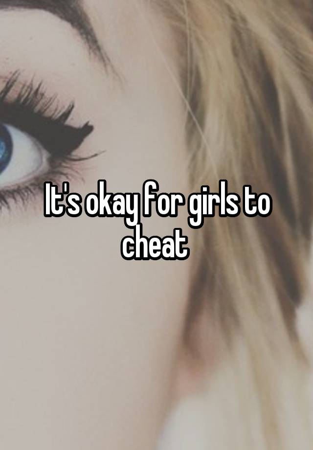 It's okay for girls to cheat 