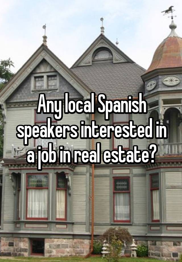 Any local Spanish speakers interested in a job in real estate?