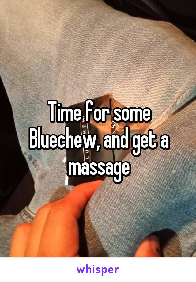 Time for some Bluechew, and get a massage