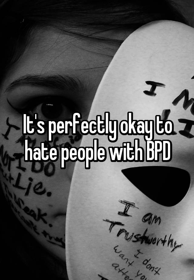 It's perfectly okay to hate people with BPD