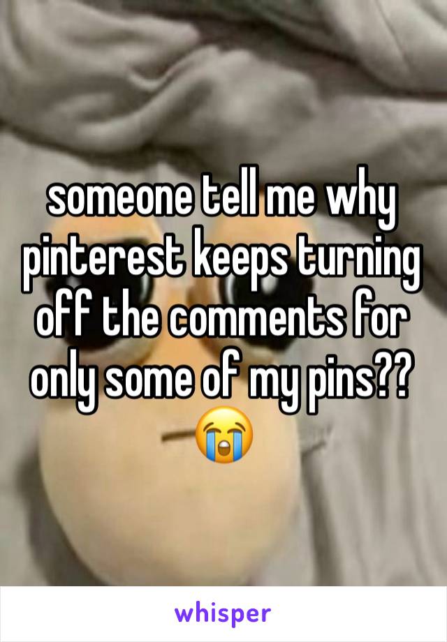 someone tell me why pinterest keeps turning off the comments for only some of my pins?? 😭