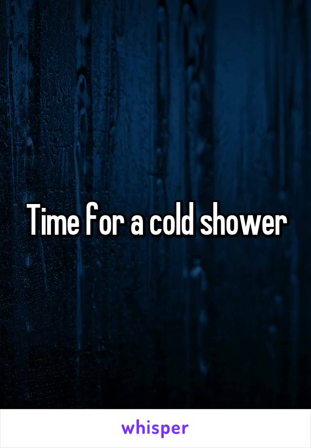 Time for a cold shower