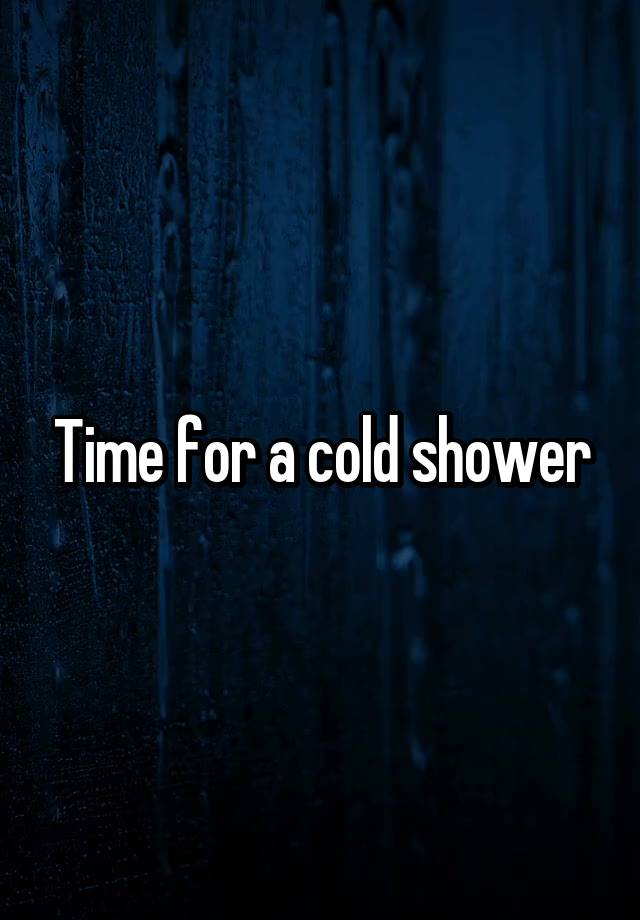 Time for a cold shower