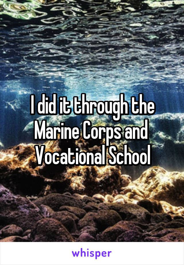 I did it through the Marine Corps and  Vocational School