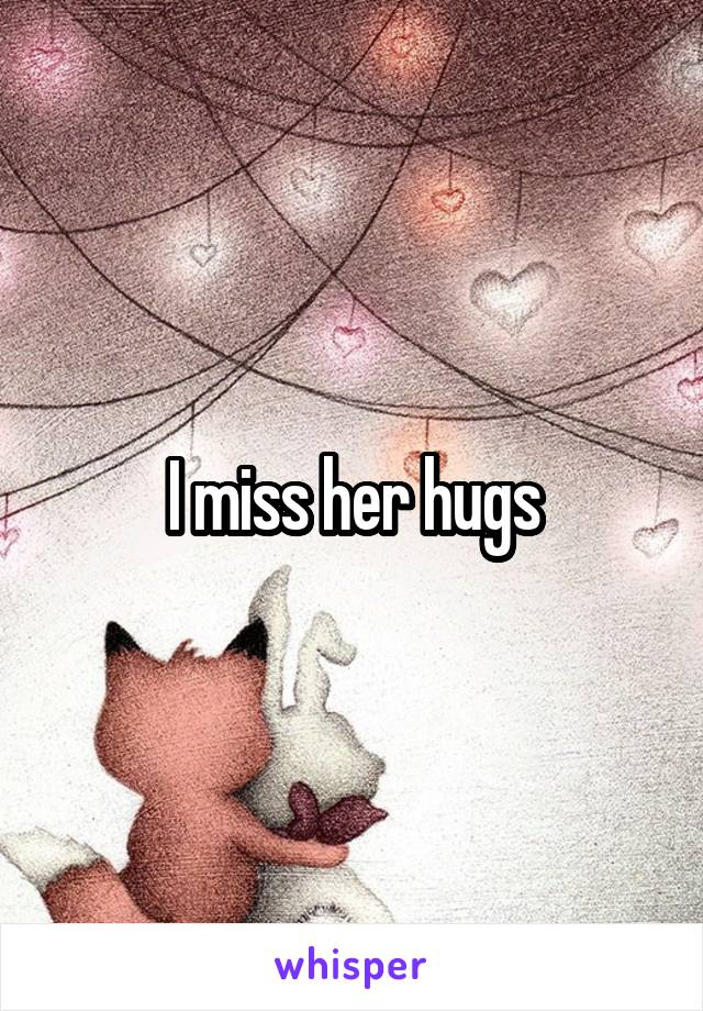 I miss her hugs