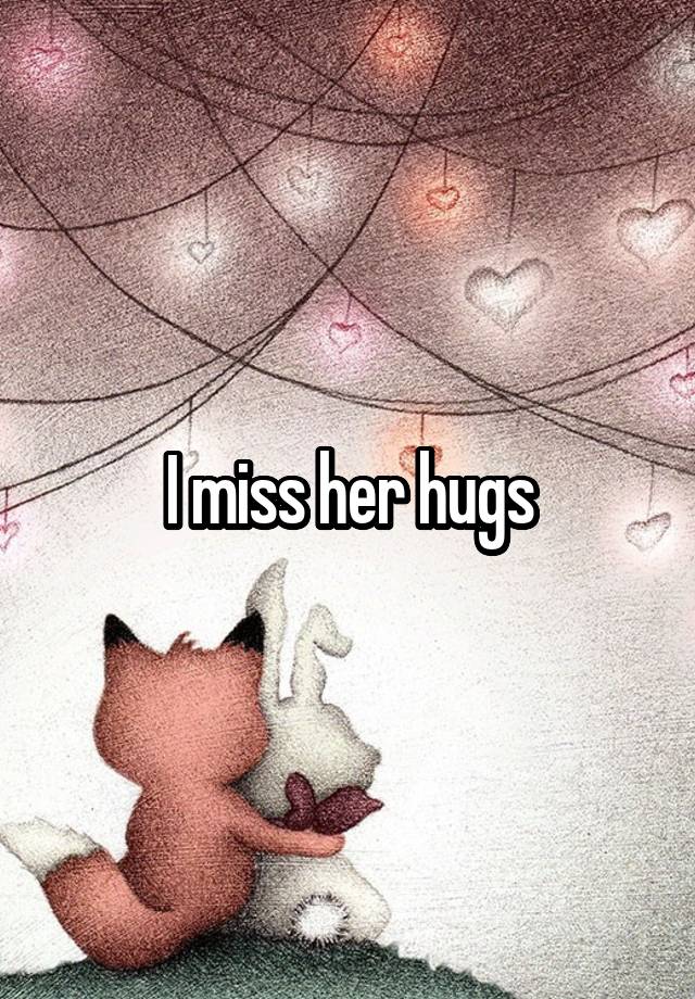 I miss her hugs