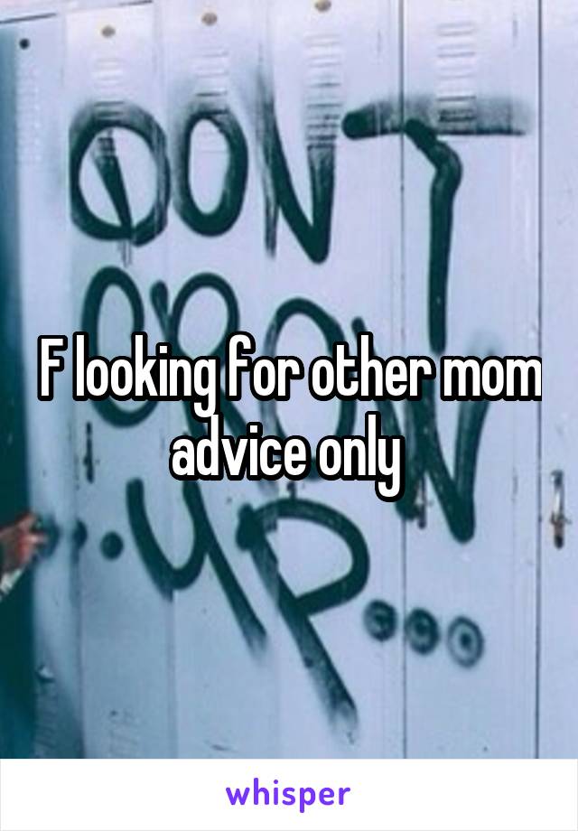 F looking for other mom advice only 