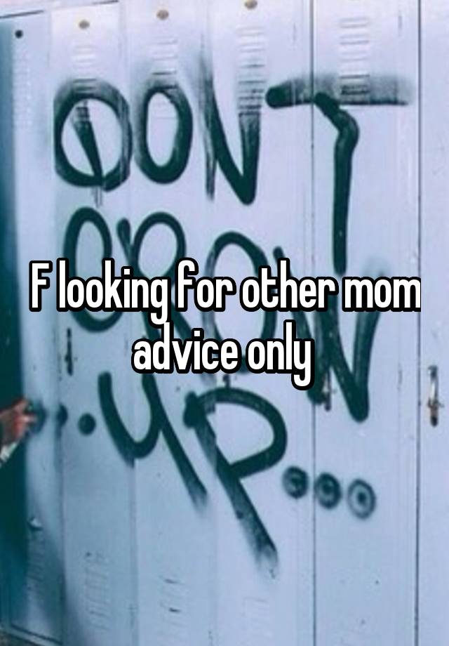F looking for other mom advice only 