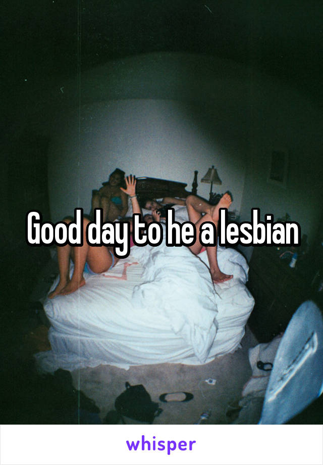 Good day to he a lesbian