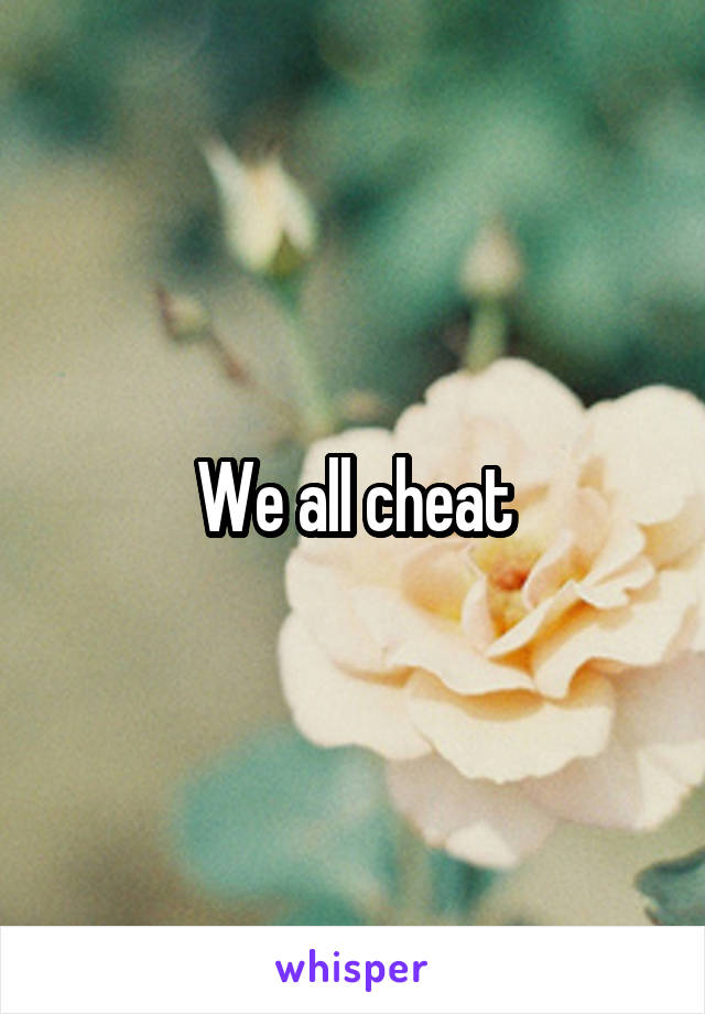 We all cheat