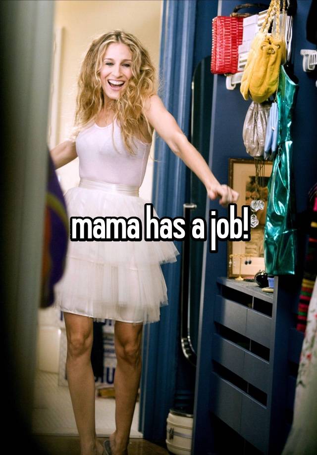 mama has a job!