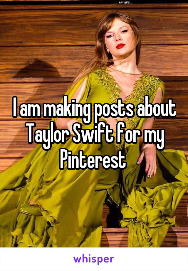 I am making posts about Taylor Swift for my Pinterest 