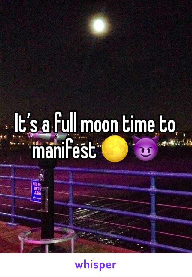 It’s a full moon time to manifest 🌕 😈