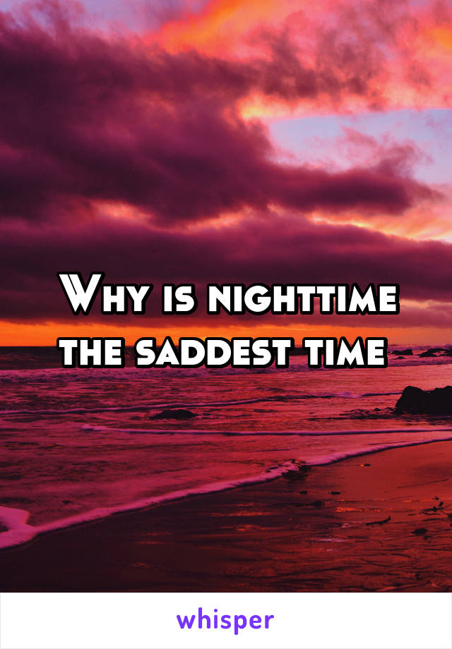 Why is nighttime the saddest time 