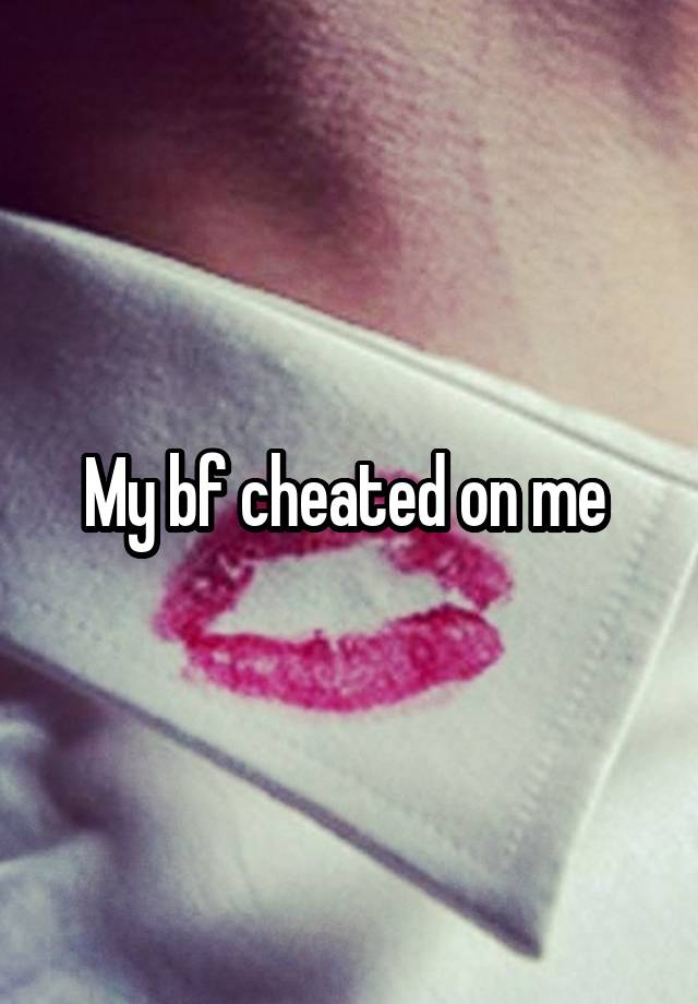 My bf cheated on me 