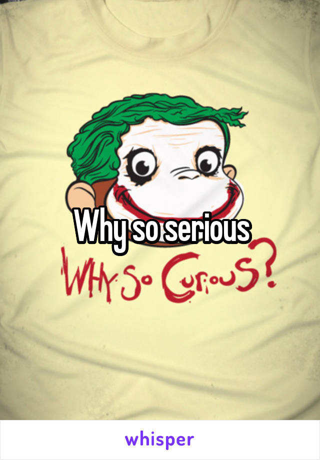 Why so serious