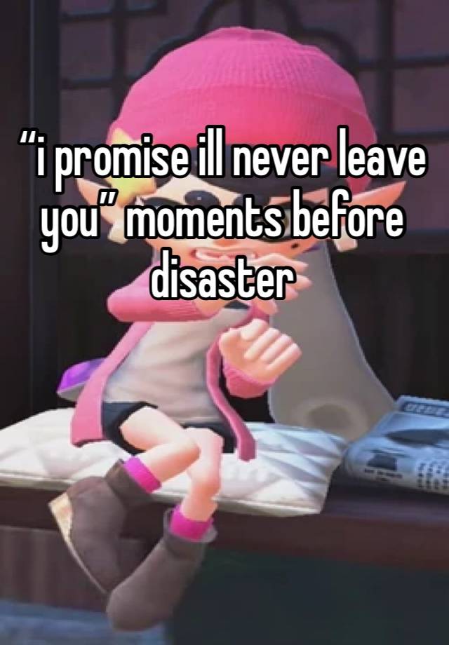 “i promise ill never leave you” moments before disaster