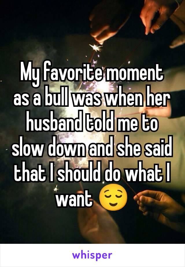 My favorite moment as a buII was when her husband told me to slow down and she said that I should do what I want 😌