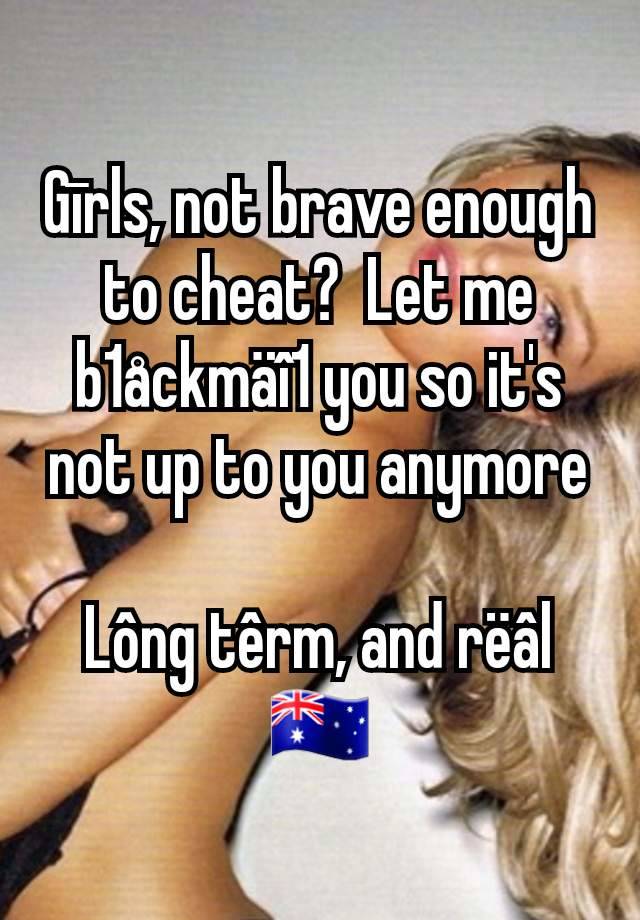 Gīrls, not brave enough to cheat?  Let me b1åckmäî1 you so it's not up to you anymore

Lông têrm, and rëâl
🇦🇺