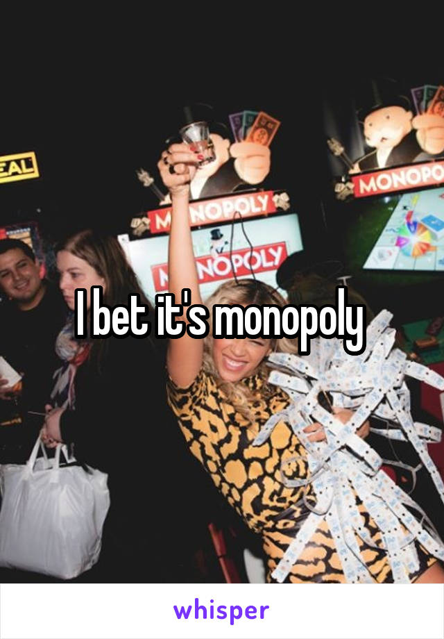I bet it's monopoly 
