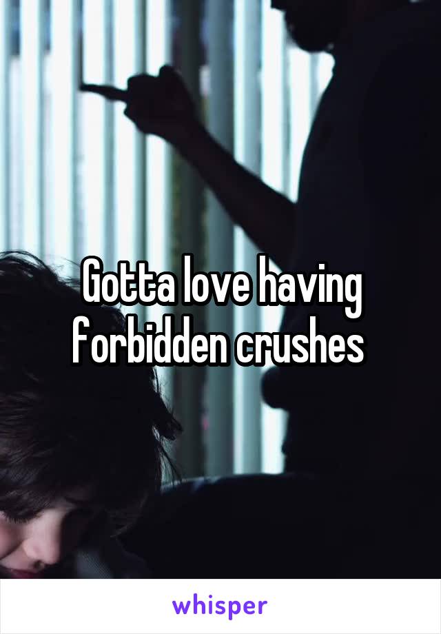 Gotta love having forbidden crushes 