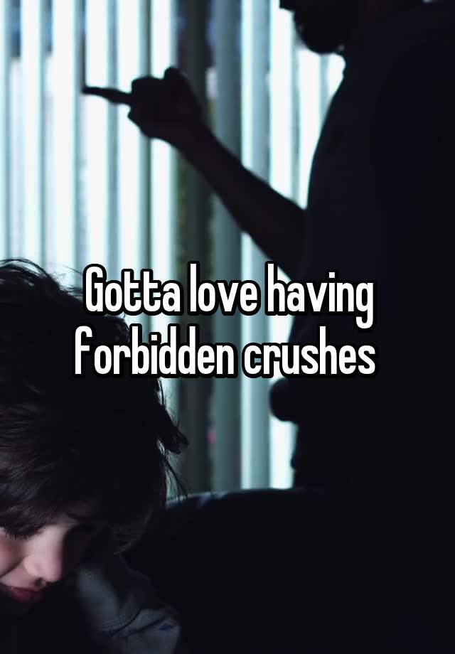 Gotta love having forbidden crushes 