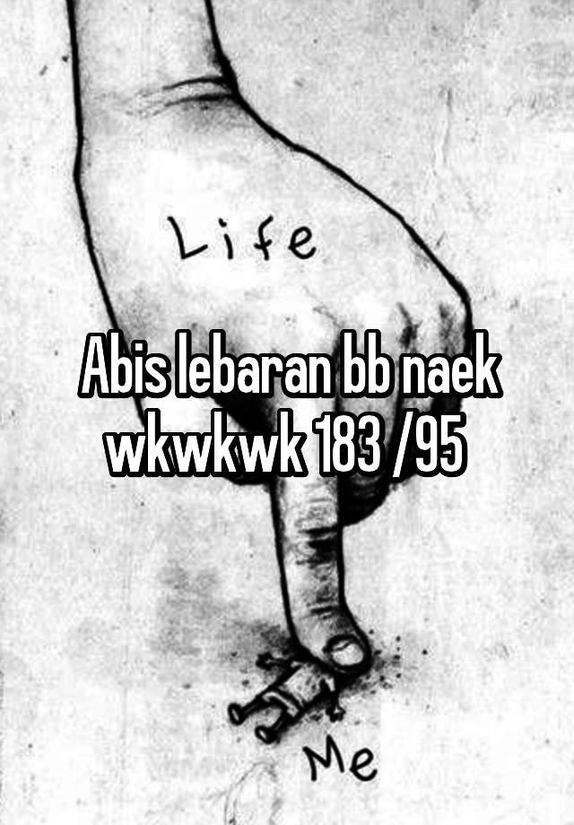 Abis lebaran bb naek wkwkwk 183 /95 