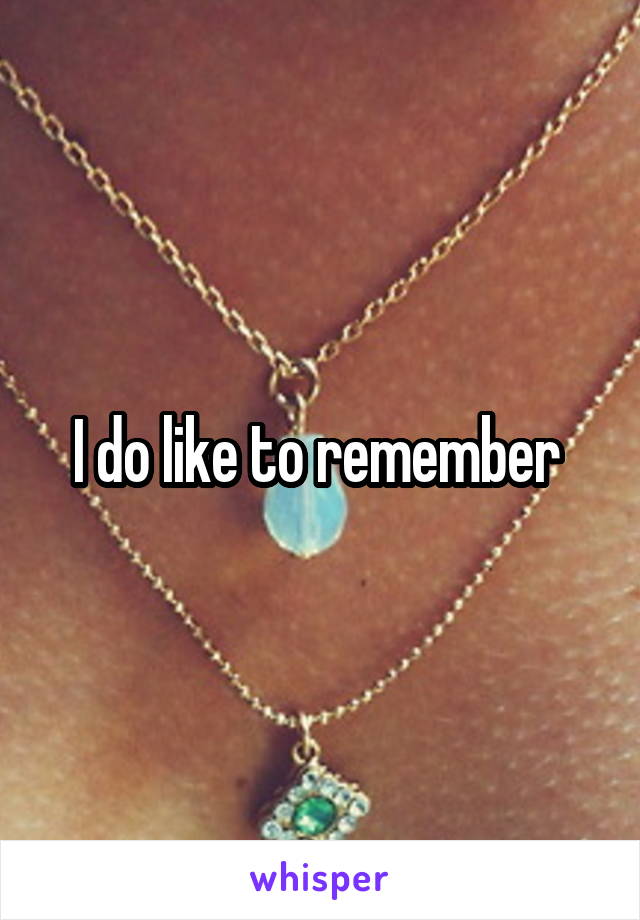 I do like to remember 