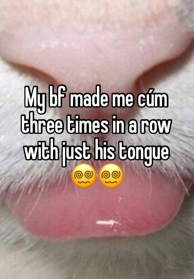 My bf made me cúm three times in a row with just his tongue 
😵‍💫😵‍💫