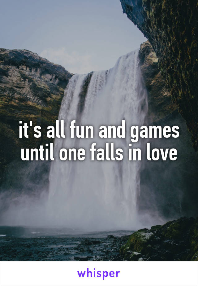 it's all fun and games until one falls in love