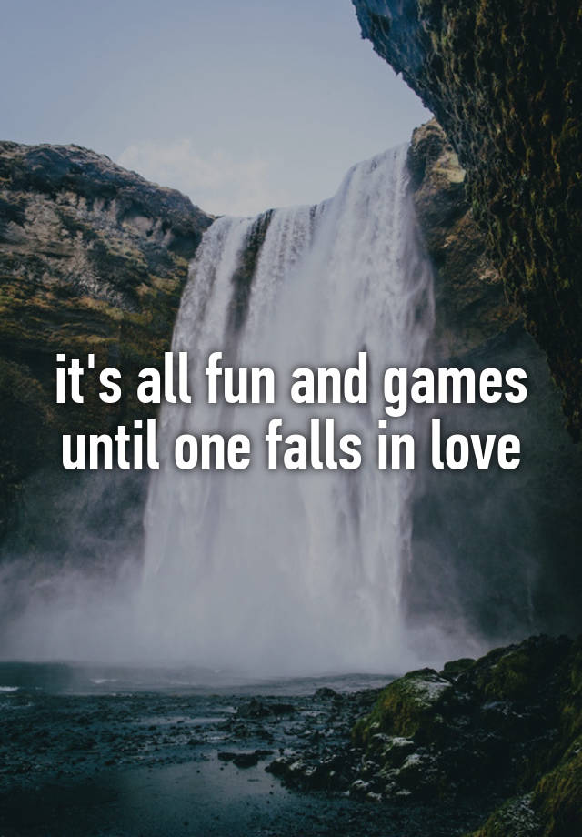 it's all fun and games until one falls in love