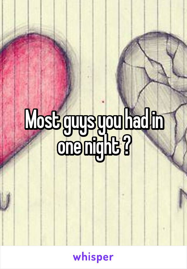 Most guys you had in one night ?