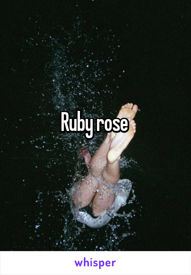 Ruby rose 
