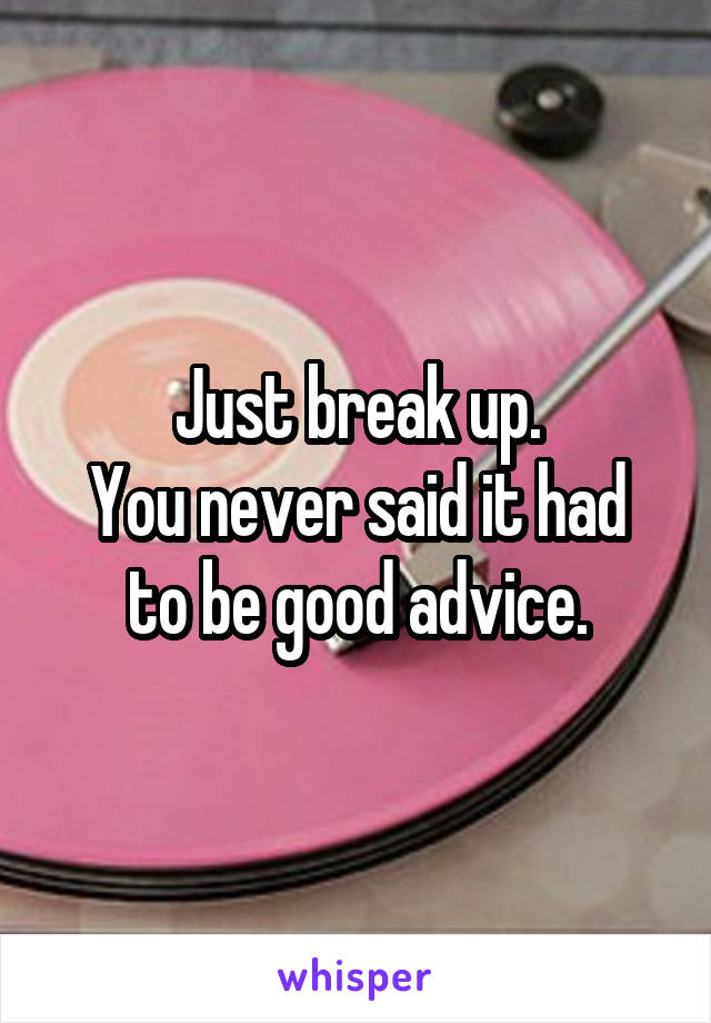 Just break up.
You never said it had to be good advice.