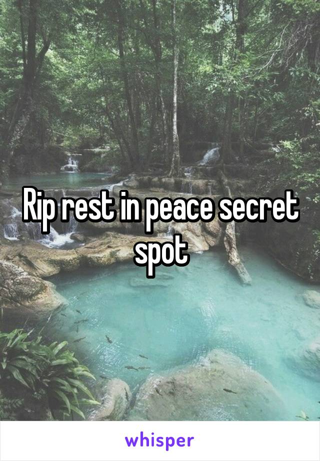 Rip rest in peace secret spot