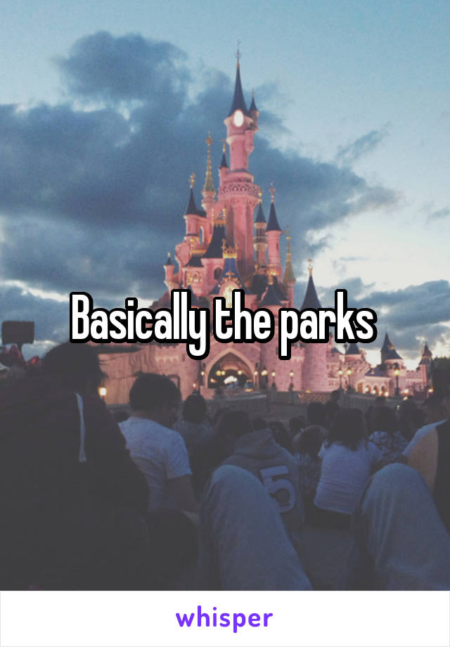 Basically the parks 