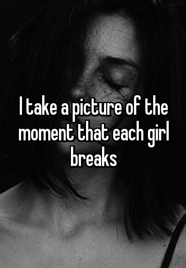 I take a picture of the moment that each girl breaks