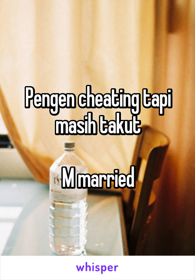 Pengen cheating tapi masih takut

M married