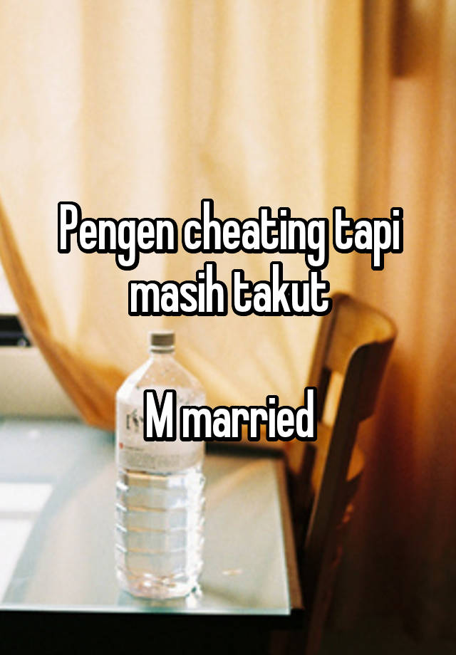 Pengen cheating tapi masih takut

M married