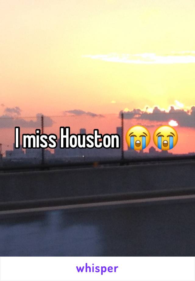 I miss Houston 😭😭