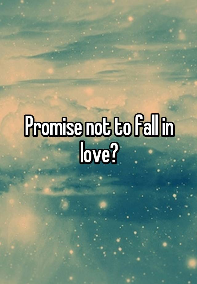 Promise not to fall in love?