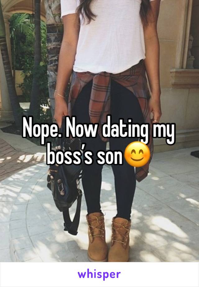 Nope. Now dating my boss’s son😊