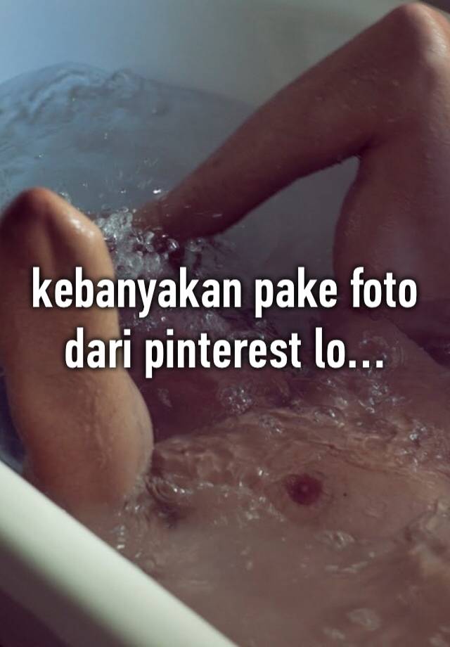 kebanyakan pake foto dari pinterest lo…